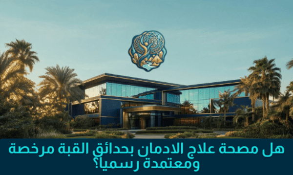 هل مصحة علاج الادمان بحدائق القبة مرخصة ومعتمدة رسميا؟